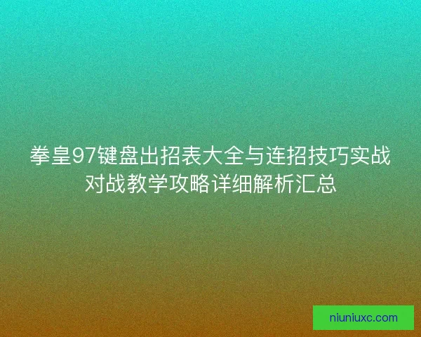 拳皇97键盘出招表大全与连招技巧实战对战教学攻略详细解析汇总
